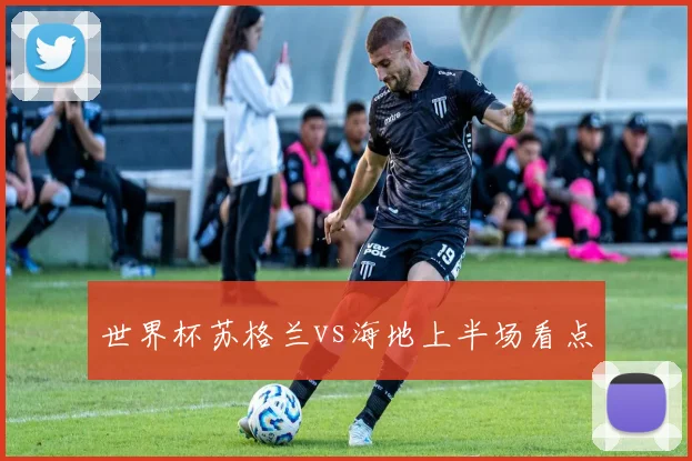 世界杯苏格兰vs海地上半场看点