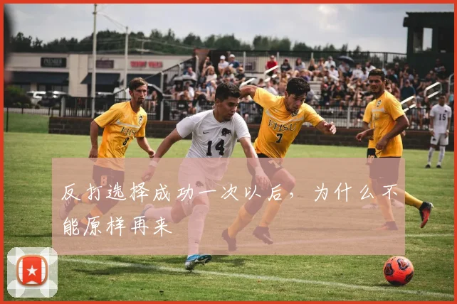 反打选择成功一次以后，为什么不能原样再来