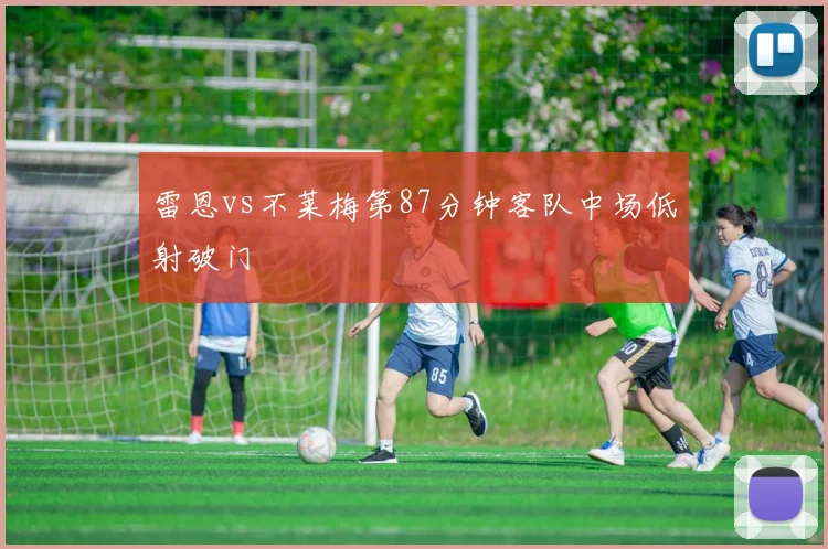 雷恩vs不莱梅第87分钟客队中场低射破门