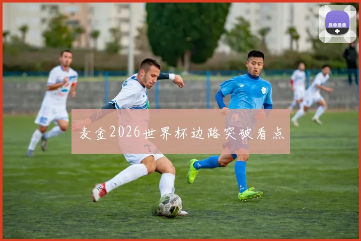 麦金2026世界杯边路突破看点